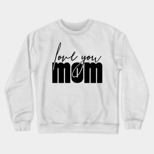 Love You MoM. Happy Mothers Day Crewneck Sweatshirt